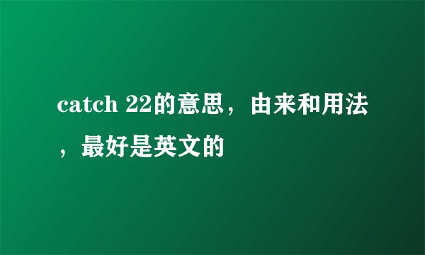 catch 22的意思，由来和用法，最好是英文的