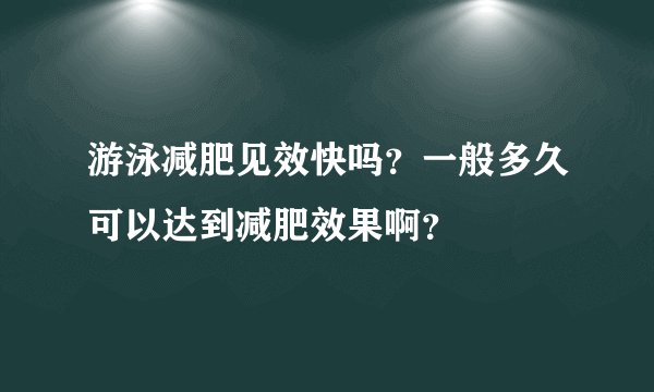 游泳减肥见效快吗？一般多久可以达到减肥效果啊？