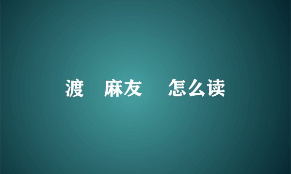 渡辺麻友 辺怎么读