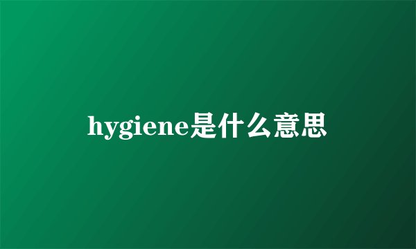 hygiene是什么意思