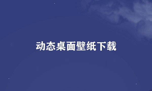 动态桌面壁纸下载
