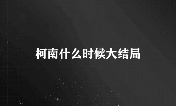 柯南什么时候大结局
