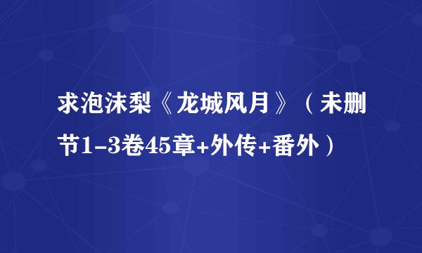 求泡沫梨《龙城风月》（未删节1-3卷45章+外传+番外）