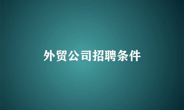 外贸公司招聘条件