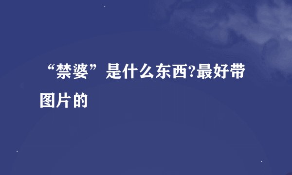 “禁婆”是什么东西?最好带图片的