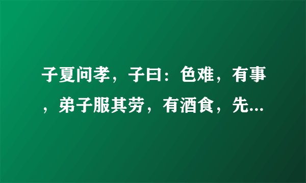 子夏问孝，子曰：色难，有事，弟子服其劳，有酒食，先生馔，曾是以为孝乎？什么意思及寓意