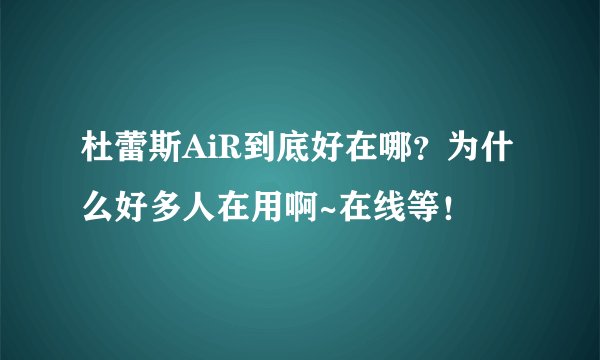 杜蕾斯AiR到底好在哪？为什么好多人在用啊~在线等！