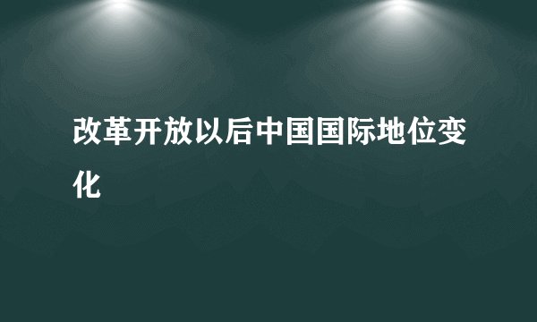 改革开放以后中国国际地位变化