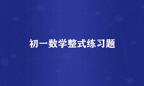 初一数学整式练习题