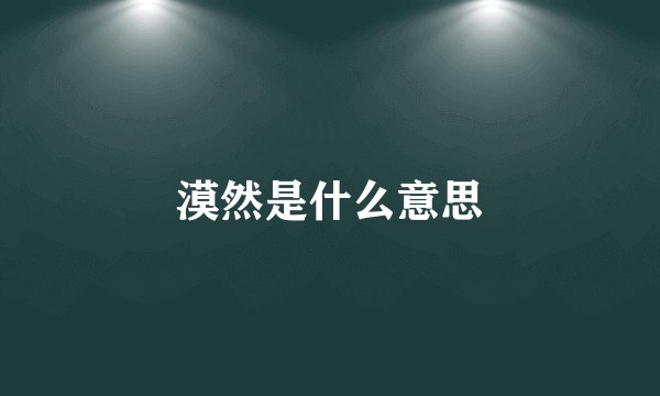 漠然是什么意思