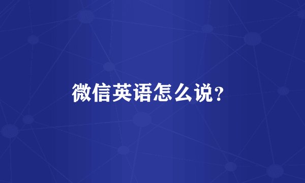 微信英语怎么说？