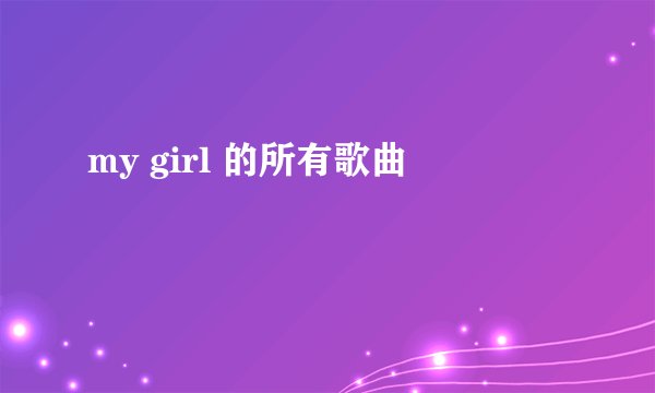 my girl 的所有歌曲