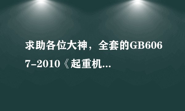 求助各位大神，全套的GB6067-2010《起重机械安全规程》分享一下