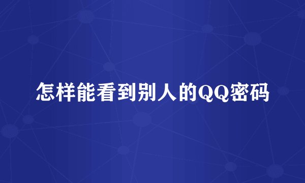 怎样能看到别人的QQ密码