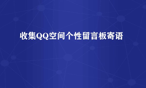 收集QQ空间个性留言板寄语