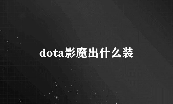 dota影魔出什么装
