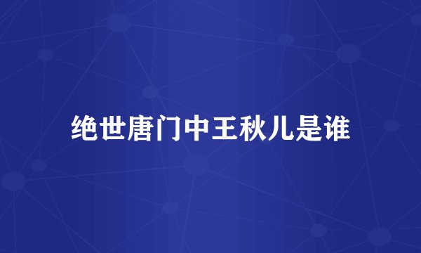 绝世唐门中王秋儿是谁