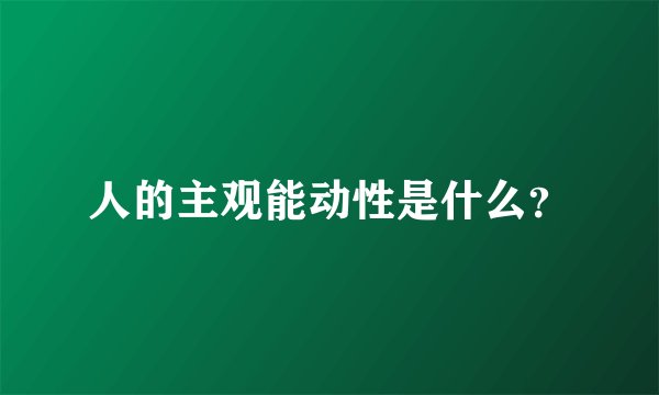 人的主观能动性是什么？