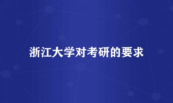 浙江大学对考研的要求