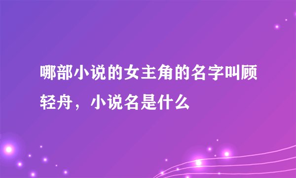 哪部小说的女主角的名字叫顾轻舟，小说名是什么