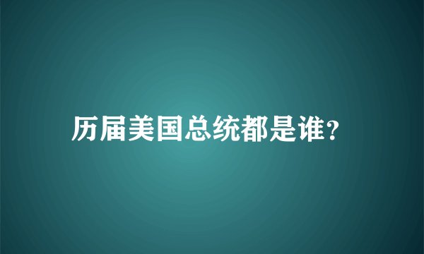 历届美国总统都是谁？