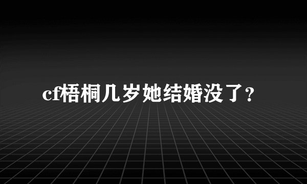 cf梧桐几岁她结婚没了？