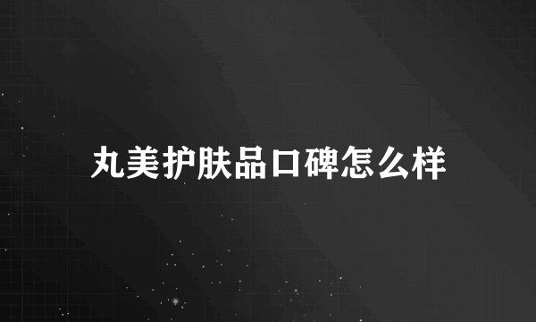 丸美护肤品口碑怎么样