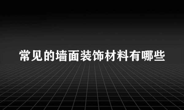 常见的墙面装饰材料有哪些