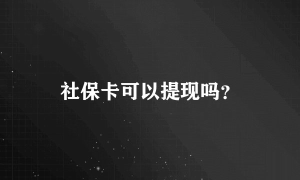 社保卡可以提现吗？