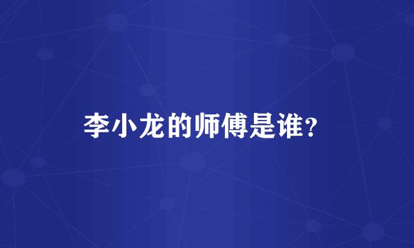 李小龙的师傅是谁？