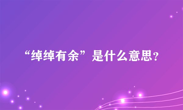 “绰绰有余”是什么意思？