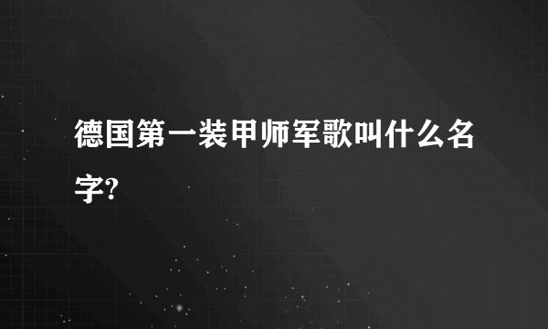 德国第一装甲师军歌叫什么名字?