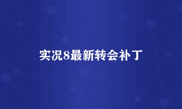 实况8最新转会补丁