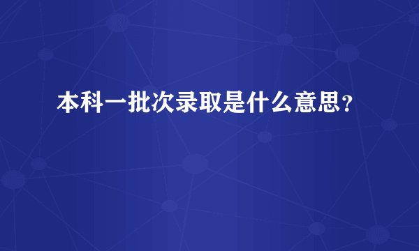 本科一批次录取是什么意思？