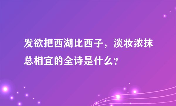 发欲把西湖比西子，淡妆浓抹总相宜的全诗是什么？
