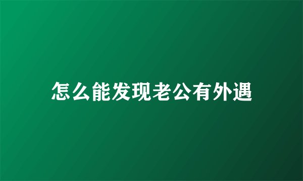 怎么能发现老公有外遇