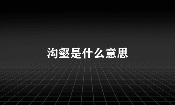 沟壑是什么意思