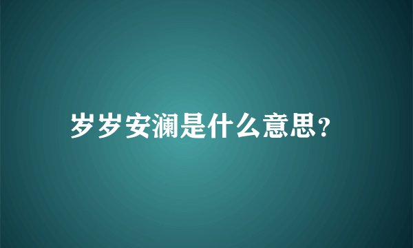 岁岁安澜是什么意思？