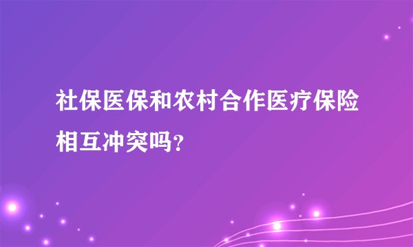 社保医保和农村合作医疗保险相互冲突吗？