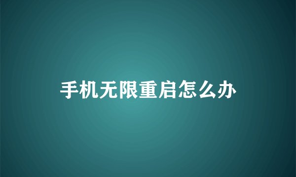 手机无限重启怎么办