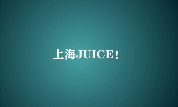 上海JUICE！