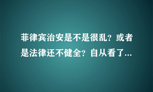 菲律宾治安是不是很乱？或者是法律还不健全？自从看了他们国家的电视剧《承诺》以后就有这样的感觉。