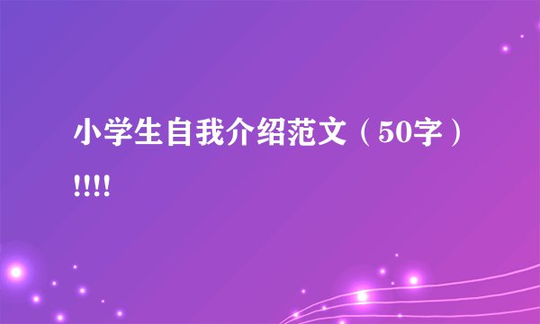 小学生自我介绍范文（50字）!!!!