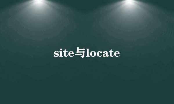 site与locate