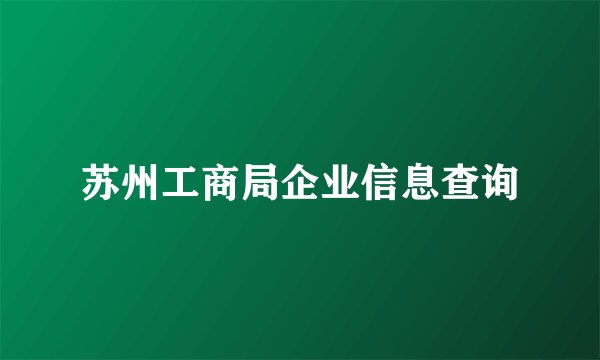 苏州工商局企业信息查询