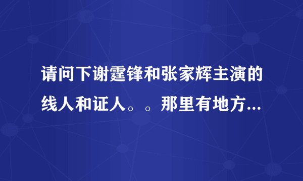 请问下谢霆锋和张家辉主演的线人和证人。。那里有地方下载？谢谢