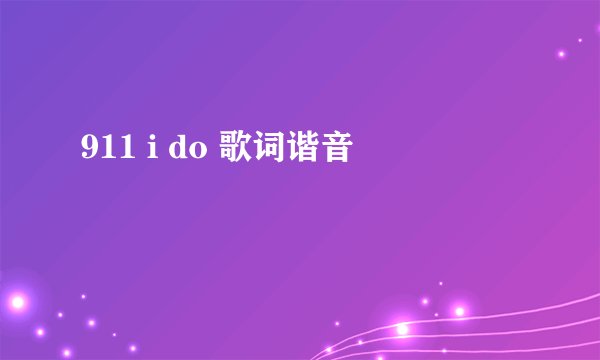 911 i do 歌词谐音