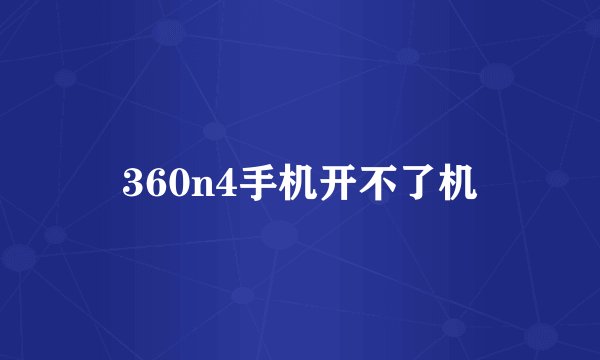 360n4手机开不了机