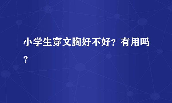 小学生穿文胸好不好？有用吗？