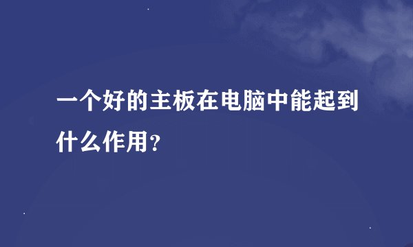 一个好的主板在电脑中能起到什么作用？